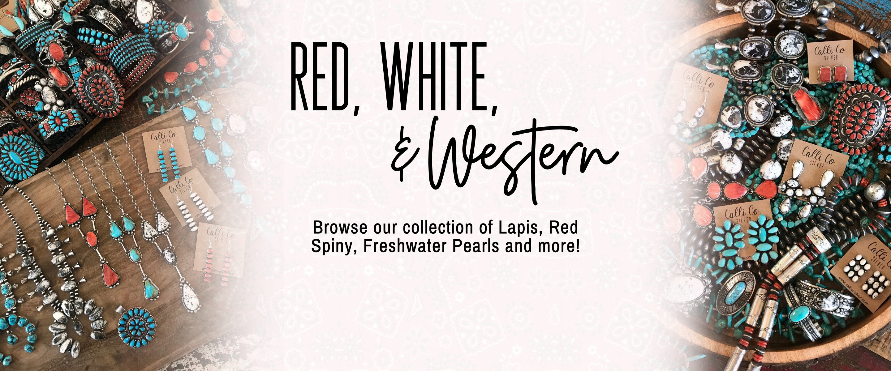 A promotional banner for a jewelry collection titled 'RED, WHITE, & Western' with smaller text reading 'Browse our collection of Lapis, Red Spiny, Freshwater Pearls and more!' The left and right sides show close-up product areas of turquoise, red, white, and western-style jewelry laid out on wood, while the center is a white textured background with black text | Calli Co Silver 