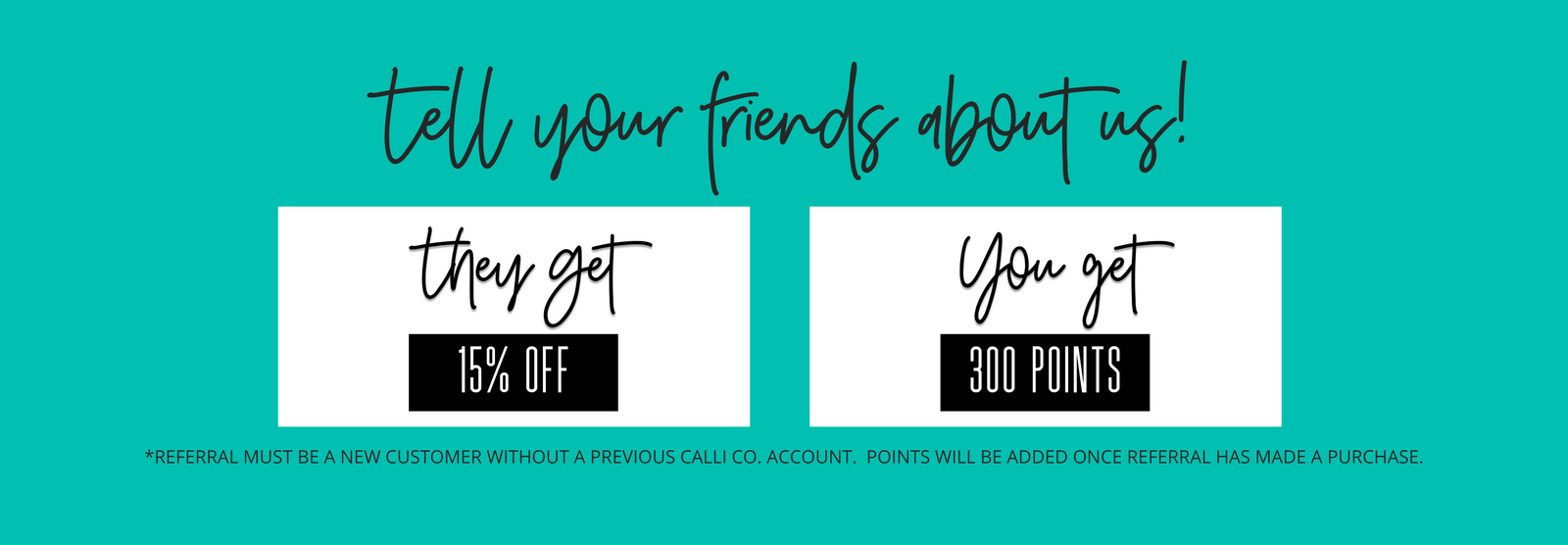Tell Your Friends about us. They get 10% off, you get 300 points! | Calli Co Silver